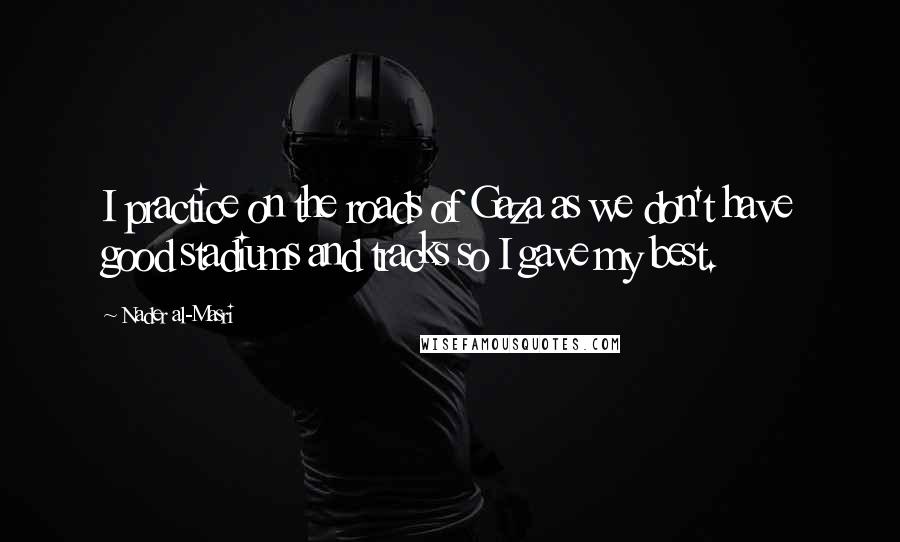 Nader Al-Masri Quotes: I practice on the roads of Gaza as we don't have good stadiums and tracks so I gave my best.