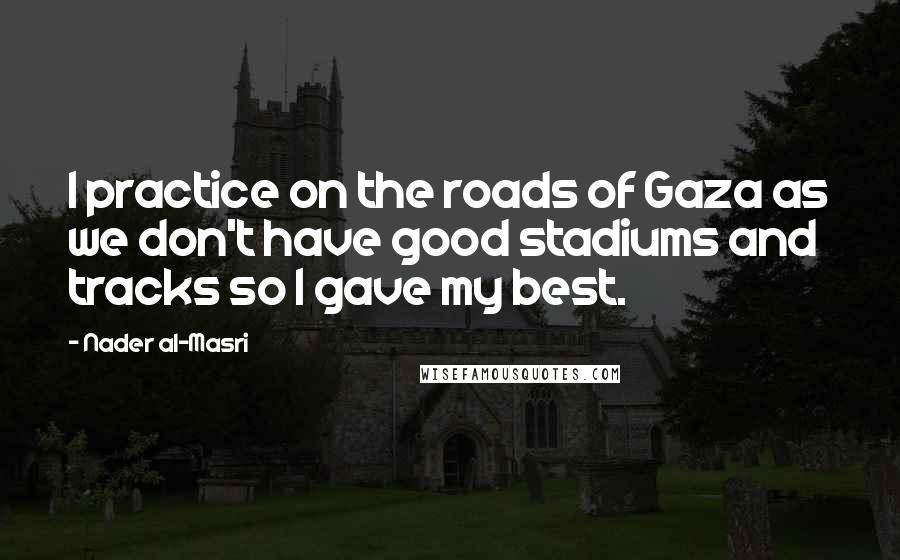 Nader Al-Masri Quotes: I practice on the roads of Gaza as we don't have good stadiums and tracks so I gave my best.