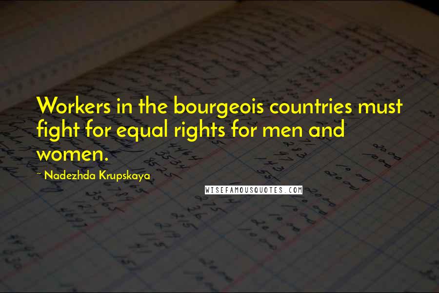 Nadezhda Krupskaya Quotes: Workers in the bourgeois countries must fight for equal rights for men and women.