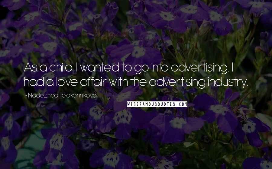 Nadezhda Tolokonnikova Quotes: As a child, I wanted to go into advertising. I had a love affair with the advertising industry.