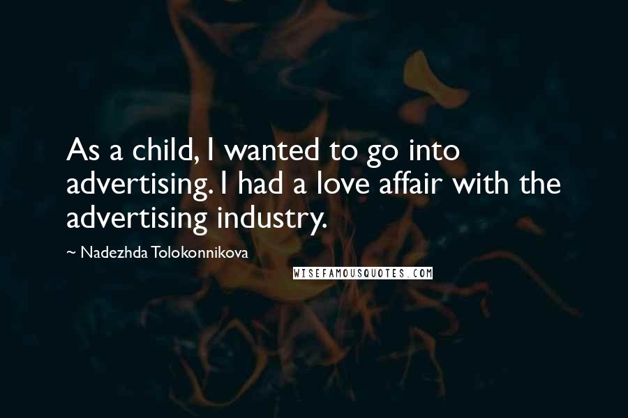 Nadezhda Tolokonnikova Quotes: As a child, I wanted to go into advertising. I had a love affair with the advertising industry.