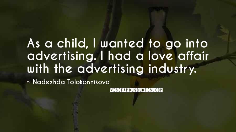 Nadezhda Tolokonnikova Quotes: As a child, I wanted to go into advertising. I had a love affair with the advertising industry.