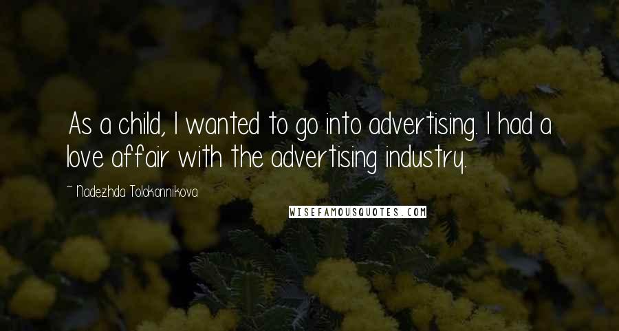 Nadezhda Tolokonnikova Quotes: As a child, I wanted to go into advertising. I had a love affair with the advertising industry.