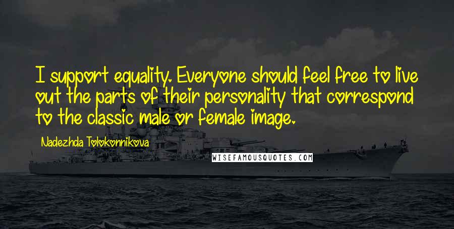 Nadezhda Tolokonnikova Quotes: I support equality. Everyone should feel free to live out the parts of their personality that correspond to the classic male or female image.