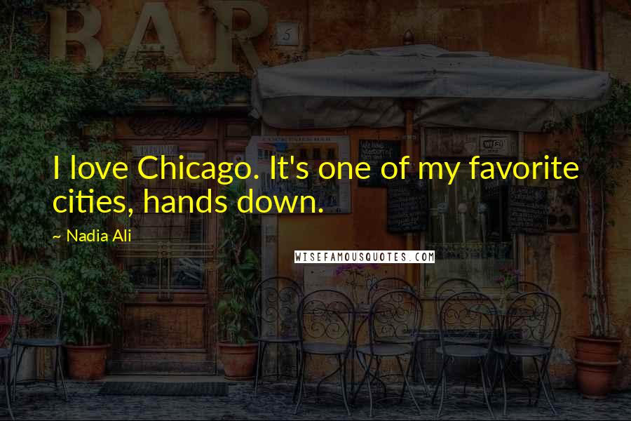 Nadia Ali Quotes: I love Chicago. It's one of my favorite cities, hands down.