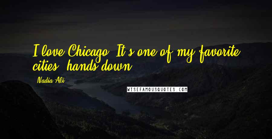 Nadia Ali Quotes: I love Chicago. It's one of my favorite cities, hands down.