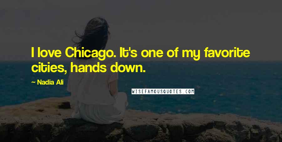 Nadia Ali Quotes: I love Chicago. It's one of my favorite cities, hands down.