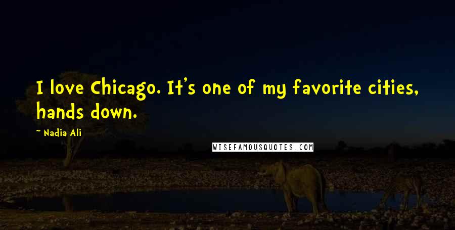 Nadia Ali Quotes: I love Chicago. It's one of my favorite cities, hands down.