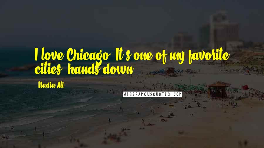 Nadia Ali Quotes: I love Chicago. It's one of my favorite cities, hands down.