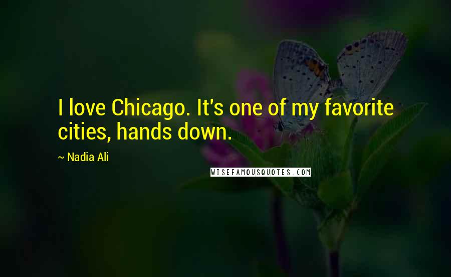 Nadia Ali Quotes: I love Chicago. It's one of my favorite cities, hands down.