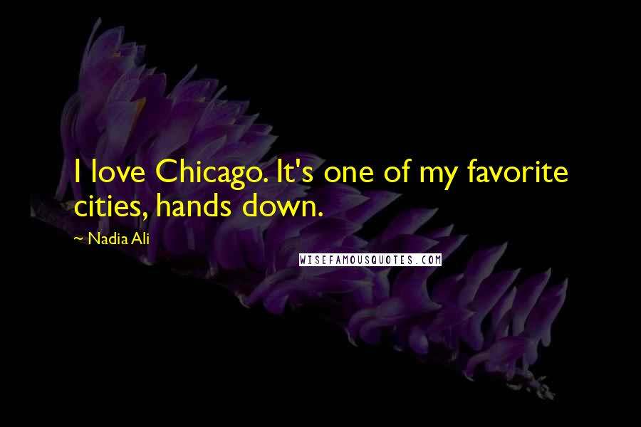 Nadia Ali Quotes: I love Chicago. It's one of my favorite cities, hands down.
