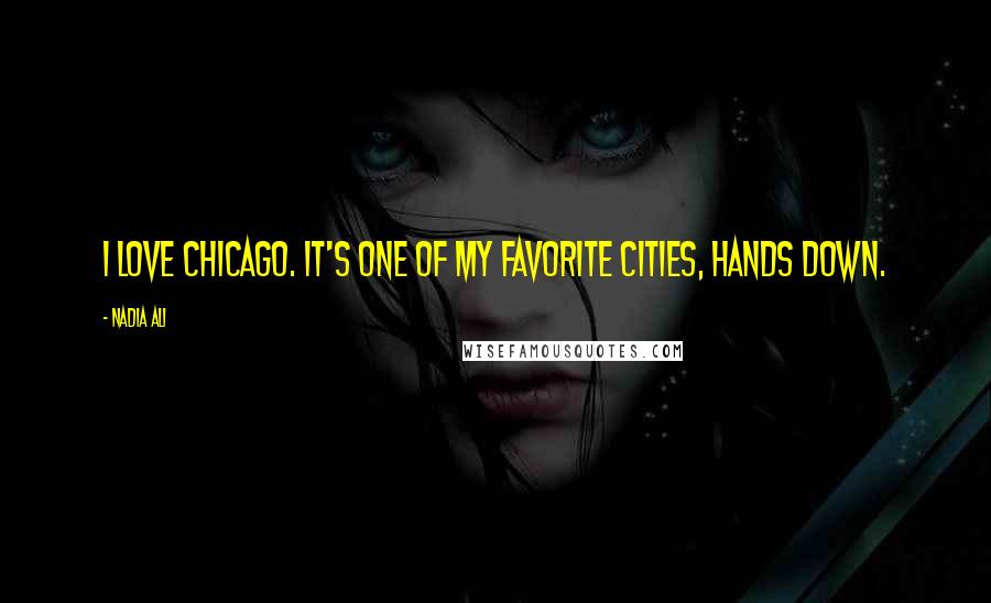 Nadia Ali Quotes: I love Chicago. It's one of my favorite cities, hands down.