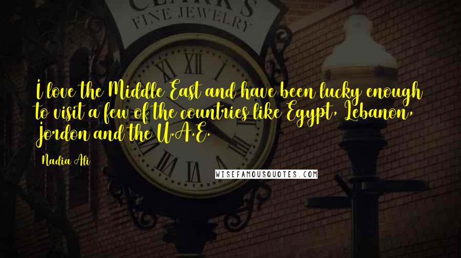 Nadia Ali Quotes: I love the Middle East and have been lucky enough to visit a few of the countries like Egypt, Lebanon, Jordon and the U.A.E.