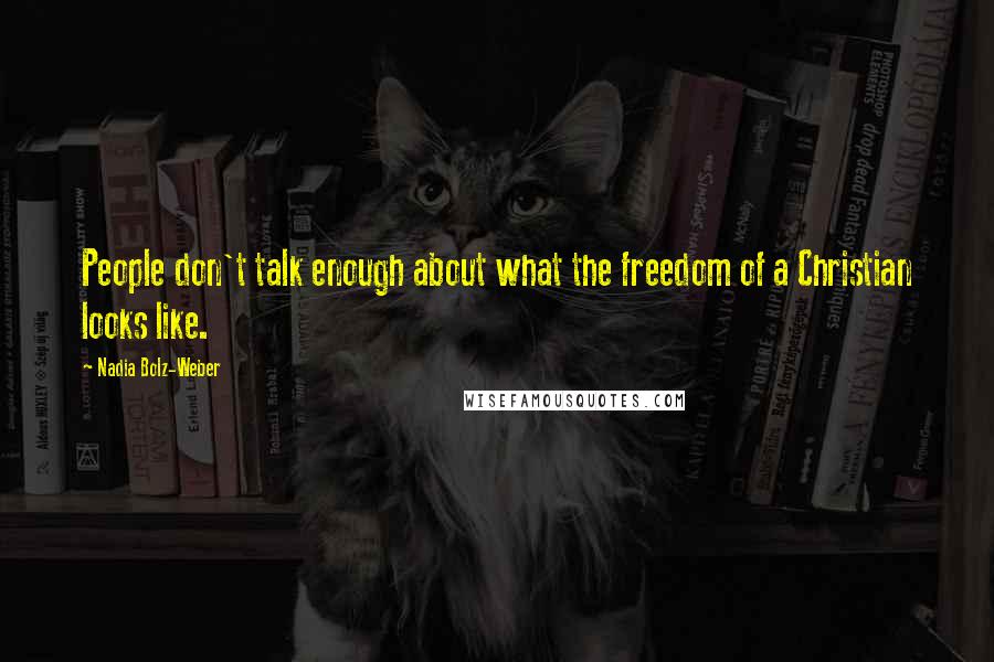 Nadia Bolz-Weber Quotes: People don't talk enough about what the freedom of a Christian looks like.