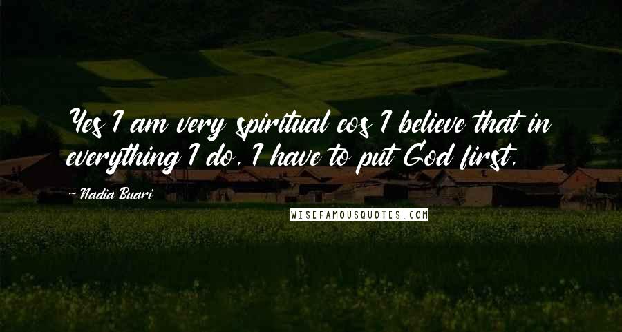 Nadia Buari Quotes: Yes I am very spiritual cos I believe that in everything I do, I have to put God first,