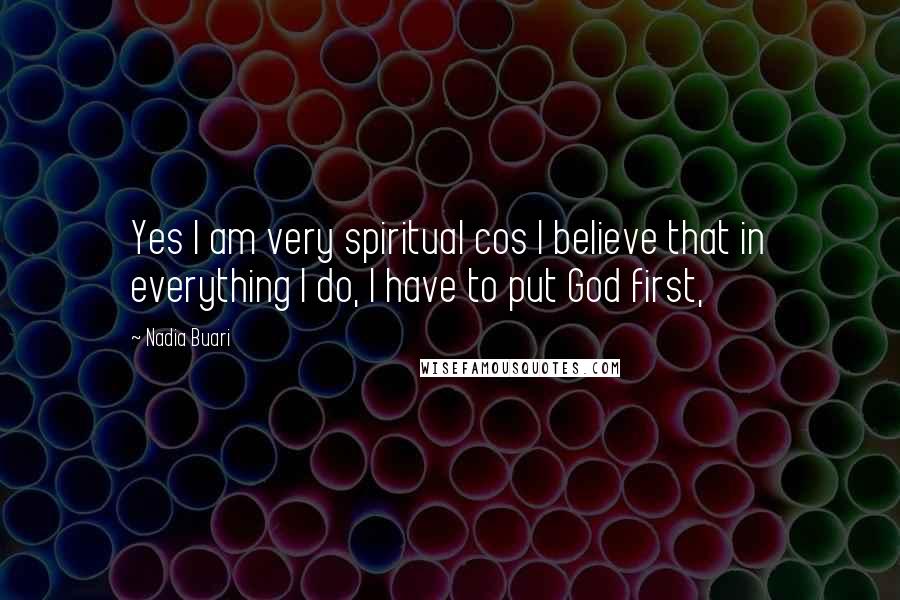 Nadia Buari Quotes: Yes I am very spiritual cos I believe that in everything I do, I have to put God first,