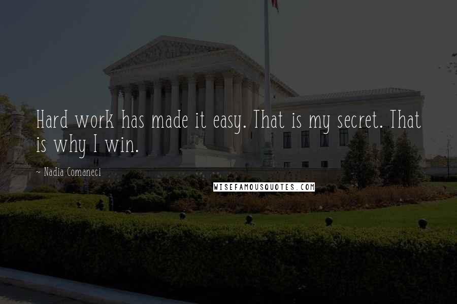 Nadia Comaneci Quotes: Hard work has made it easy. That is my secret. That is why I win.