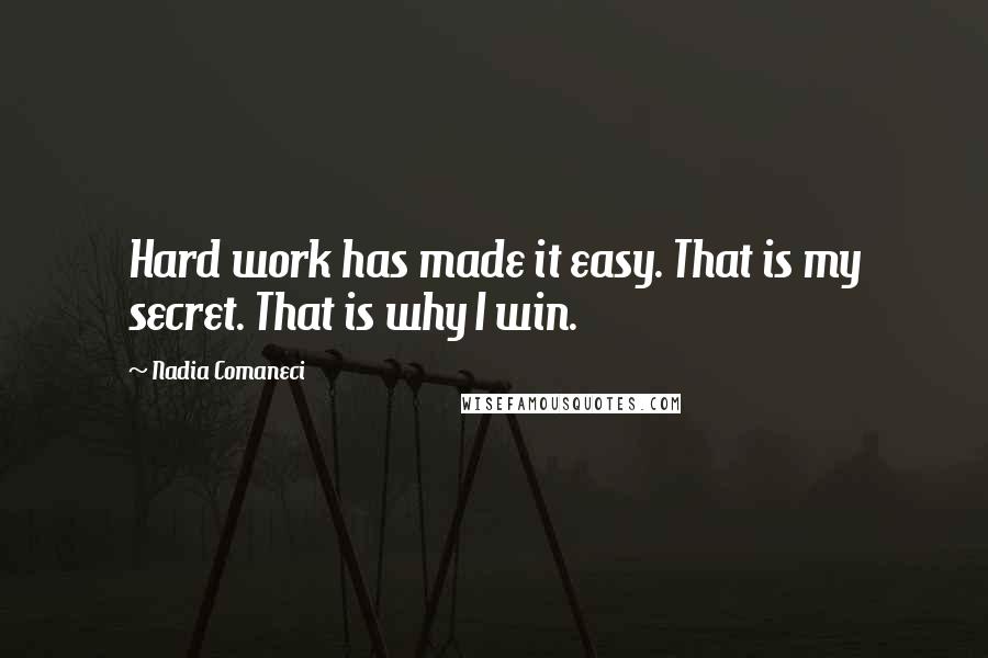 Nadia Comaneci Quotes: Hard work has made it easy. That is my secret. That is why I win.