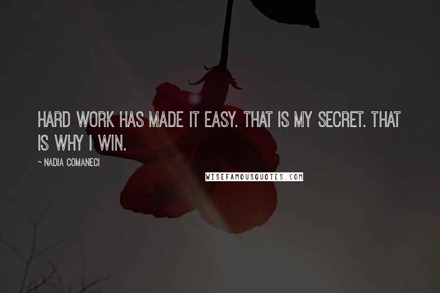 Nadia Comaneci Quotes: Hard work has made it easy. That is my secret. That is why I win.