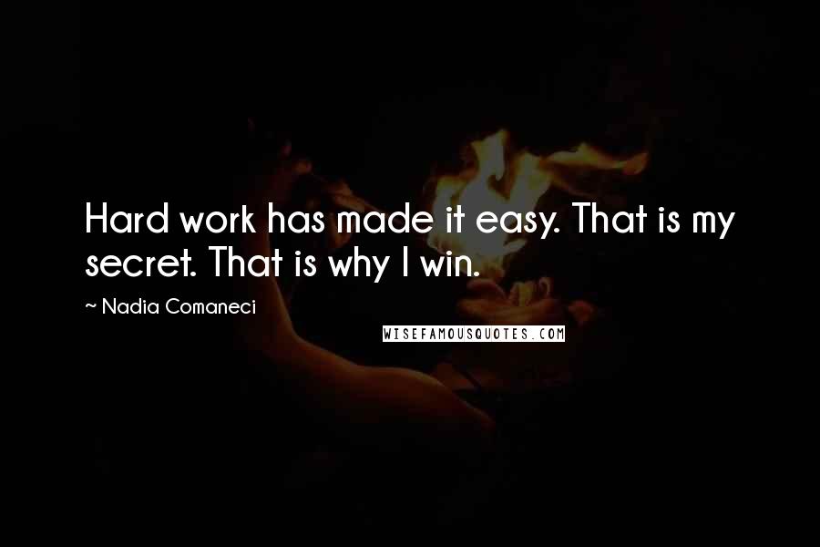 Nadia Comaneci Quotes: Hard work has made it easy. That is my secret. That is why I win.