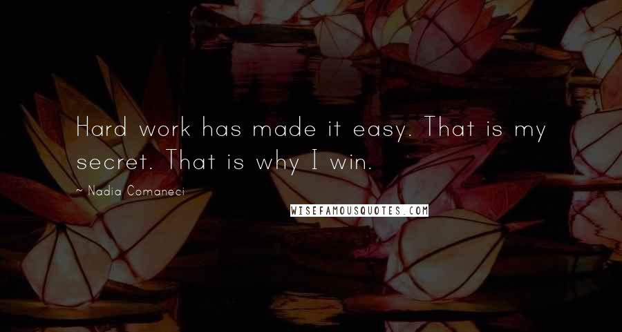 Nadia Comaneci Quotes: Hard work has made it easy. That is my secret. That is why I win.