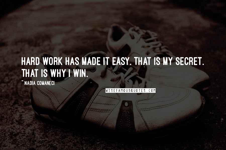 Nadia Comaneci Quotes: Hard work has made it easy. That is my secret. That is why I win.