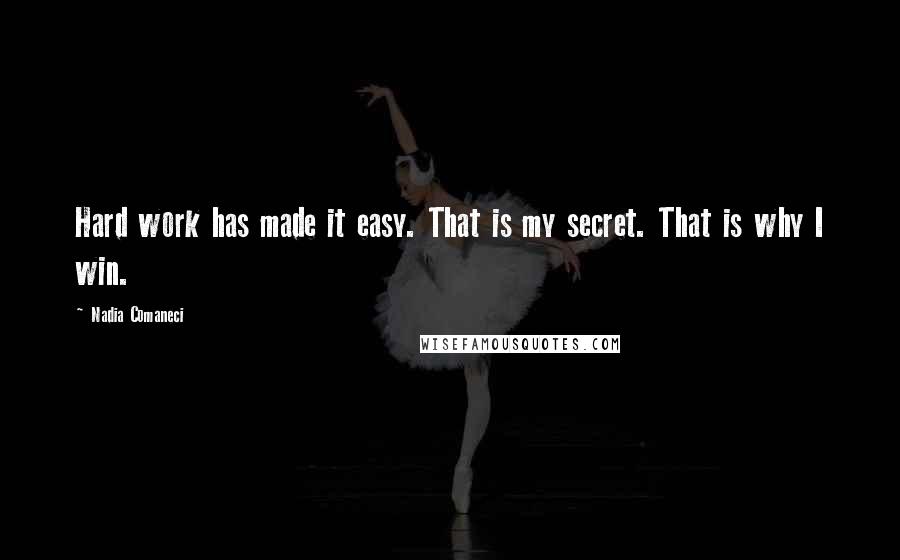 Nadia Comaneci Quotes: Hard work has made it easy. That is my secret. That is why I win.