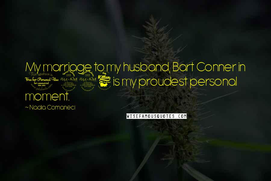 Nadia Comaneci Quotes: My marriage to my husband, Bart Conner in 1996 is my proudest personal moment.