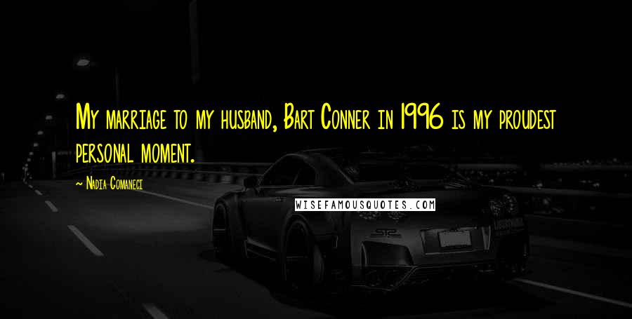 Nadia Comaneci Quotes: My marriage to my husband, Bart Conner in 1996 is my proudest personal moment.