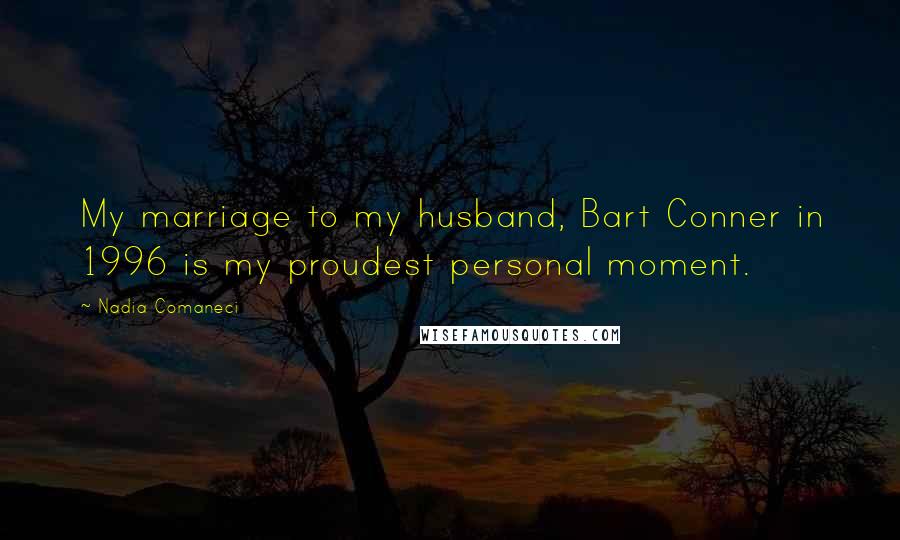Nadia Comaneci Quotes: My marriage to my husband, Bart Conner in 1996 is my proudest personal moment.