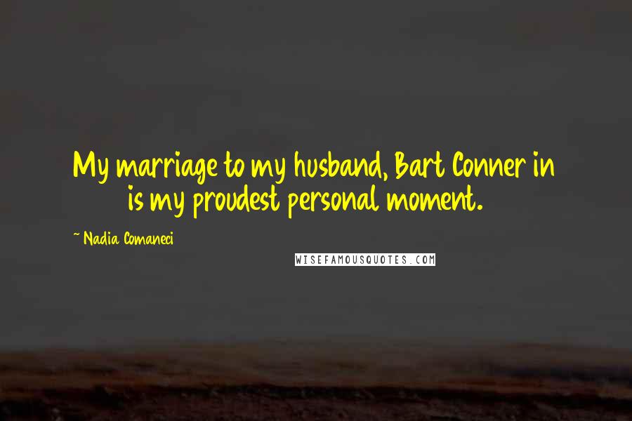 Nadia Comaneci Quotes: My marriage to my husband, Bart Conner in 1996 is my proudest personal moment.