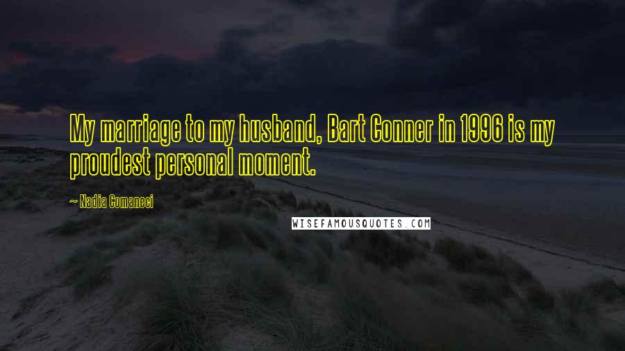 Nadia Comaneci Quotes: My marriage to my husband, Bart Conner in 1996 is my proudest personal moment.