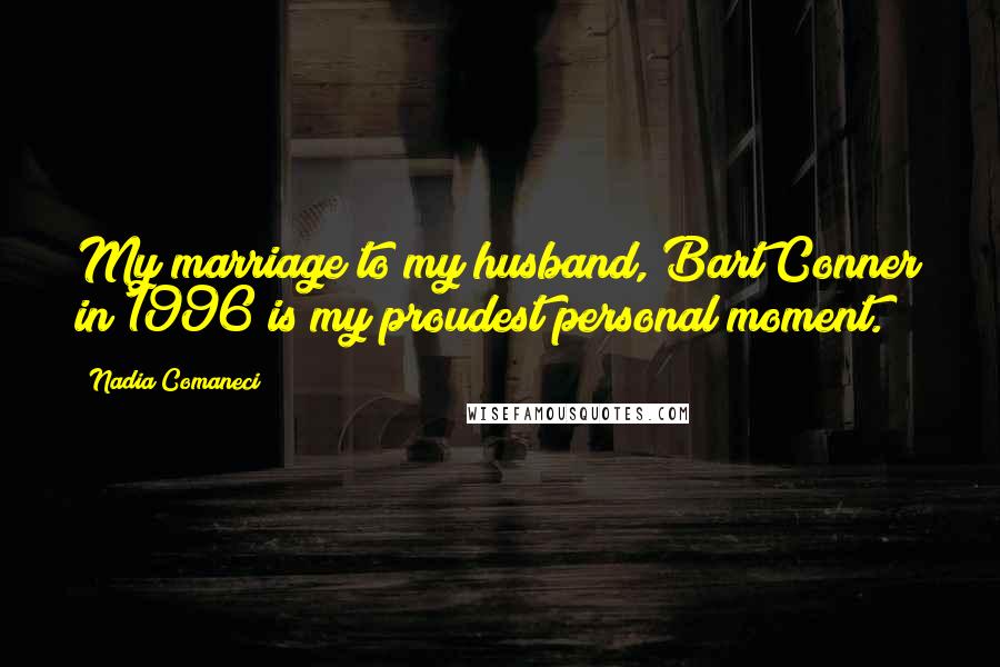 Nadia Comaneci Quotes: My marriage to my husband, Bart Conner in 1996 is my proudest personal moment.