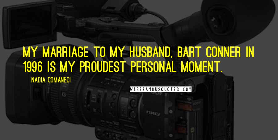 Nadia Comaneci Quotes: My marriage to my husband, Bart Conner in 1996 is my proudest personal moment.