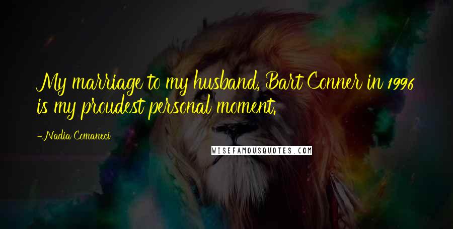 Nadia Comaneci Quotes: My marriage to my husband, Bart Conner in 1996 is my proudest personal moment.