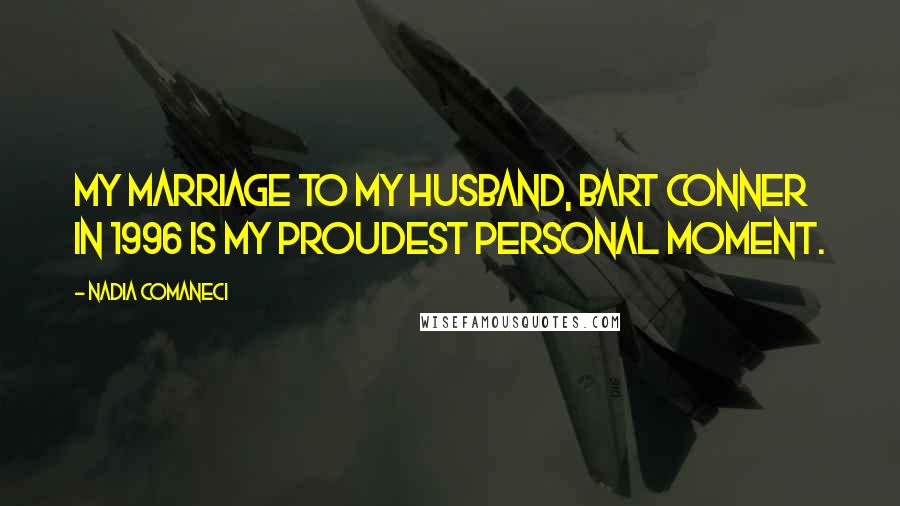 Nadia Comaneci Quotes: My marriage to my husband, Bart Conner in 1996 is my proudest personal moment.