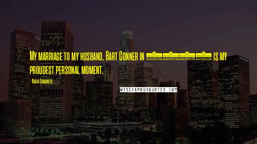Nadia Comaneci Quotes: My marriage to my husband, Bart Conner in 1996 is my proudest personal moment.