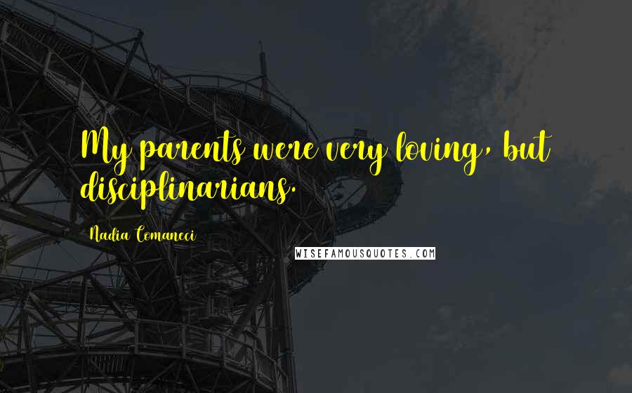Nadia Comaneci Quotes: My parents were very loving, but disciplinarians.