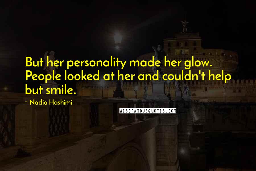 Nadia Hashimi Quotes: But her personality made her glow. People looked at her and couldn't help but smile.