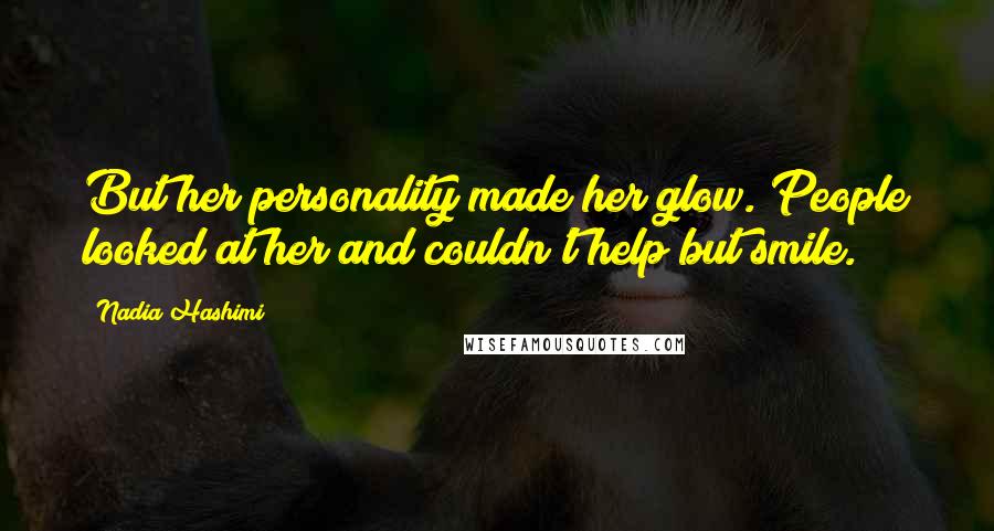 Nadia Hashimi Quotes: But her personality made her glow. People looked at her and couldn't help but smile.