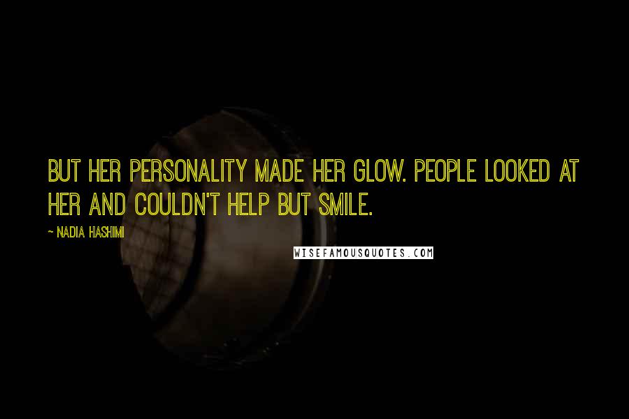 Nadia Hashimi Quotes: But her personality made her glow. People looked at her and couldn't help but smile.