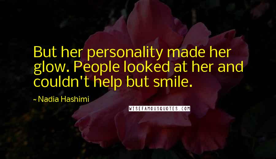 Nadia Hashimi Quotes: But her personality made her glow. People looked at her and couldn't help but smile.