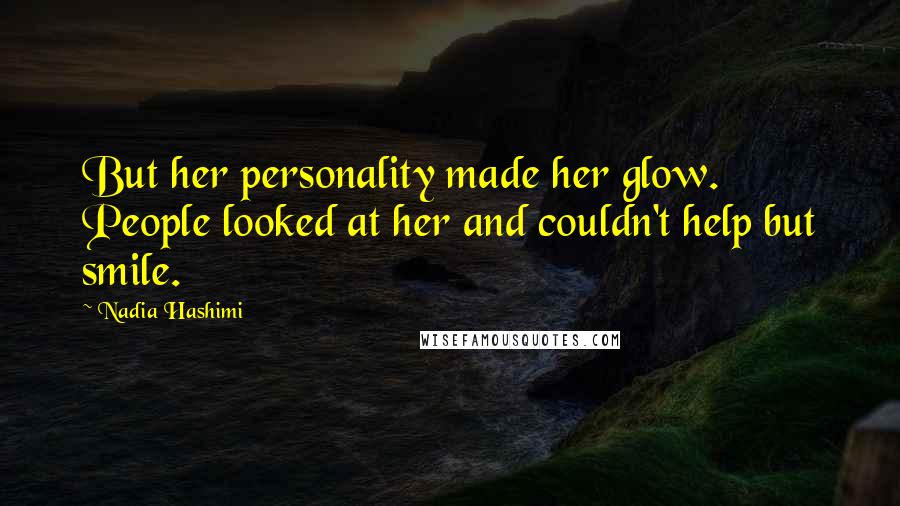 Nadia Hashimi Quotes: But her personality made her glow. People looked at her and couldn't help but smile.