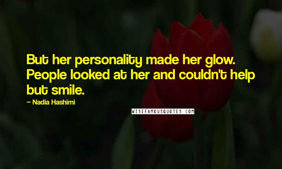 Nadia Hashimi Quotes: But her personality made her glow. People looked at her and couldn't help but smile.