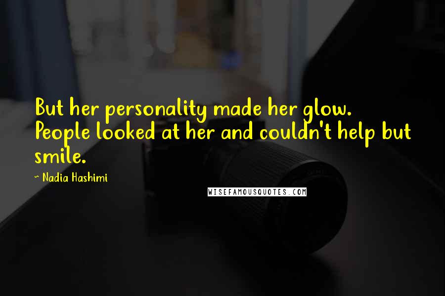 Nadia Hashimi Quotes: But her personality made her glow. People looked at her and couldn't help but smile.