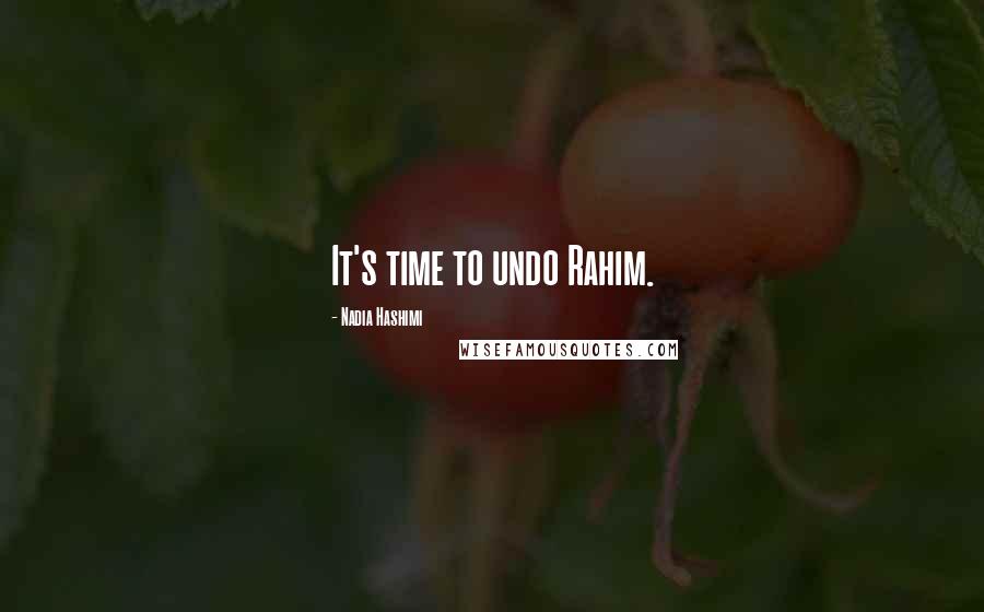 Nadia Hashimi Quotes: It's time to undo Rahim.