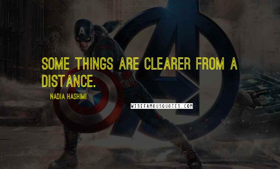 Nadia Hashimi Quotes: Some things are clearer from a distance.