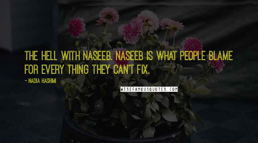 Nadia Hashimi Quotes: The hell with naseeb. Naseeb is what people blame for every thing they can't fix.