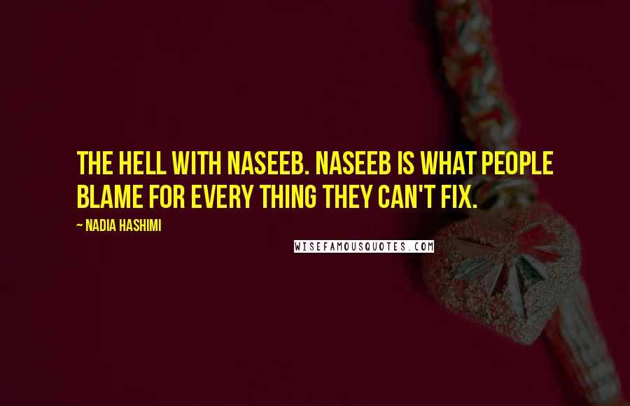 Nadia Hashimi Quotes: The hell with naseeb. Naseeb is what people blame for every thing they can't fix.