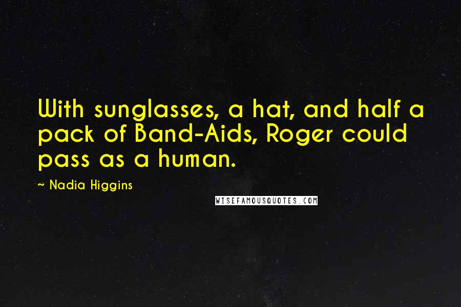 Nadia Higgins Quotes: With sunglasses, a hat, and half a pack of Band-Aids, Roger could pass as a human.